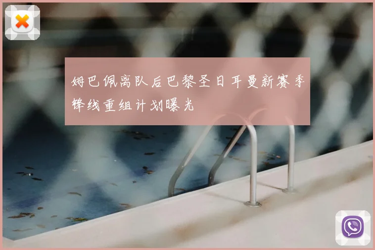 姆巴佩离队后巴黎圣日耳曼新赛季锋线重组计划曝光