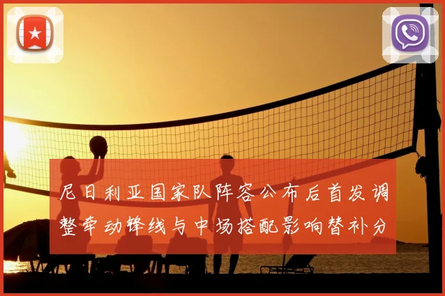 尼日利亚国家队阵容公布后首发调整牵动锋线与中场搭配影响替补分工